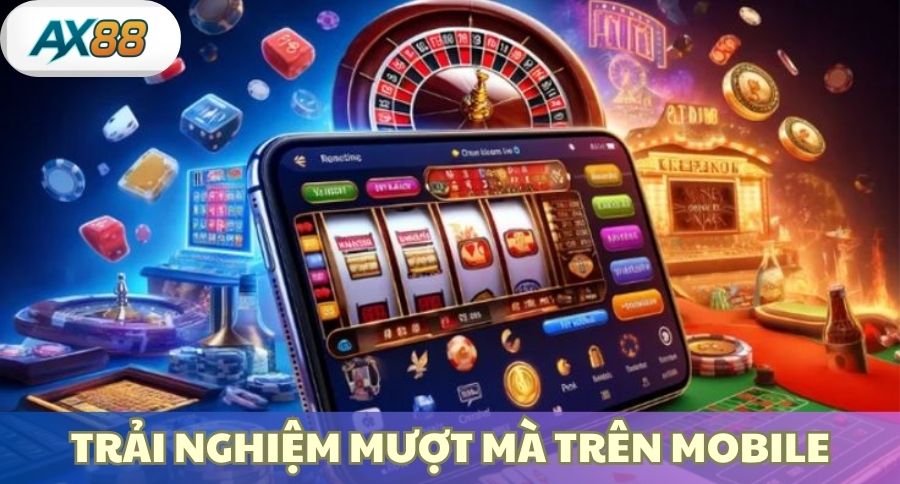 Trải nghiệm mượt mà trên mobile