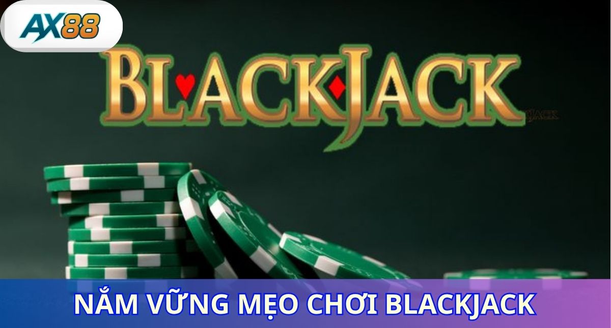 Nắm vững những mẹo chơi Blackjack